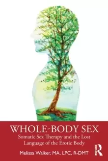Image of Whole-Body Sex : Somatic Sex Therapy and the Lost Language of the Erotic Body