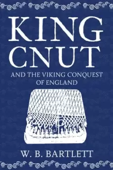 Image of King Cnut and the Viking Conquest of England 1016 by W. B Bartlett