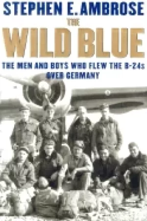 Image of wild blue the men and boys who flew the b 24s over germany 1944 45