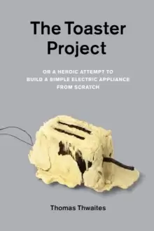 Image of The Toaster Project : Or a Heroic Attempt to Build a Simple Electric Appliance from Scratch