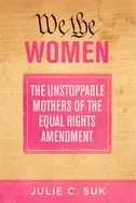 Image of we the women the unstoppable mothers of the equal rights amendment