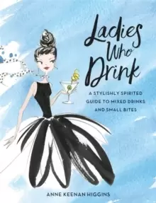 Image of Ladies Who Drink : A Stylishly Spirited Guide to Mixed Drinks and Small Bites