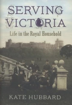 Image of Serving Victoria by Kate Hubbard Hardback