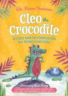 Image of Cleo the Crocodile Activity Book for Children Who Are Afraid to Get Close : A Therapeutic Story with Creative Activities About Trust, Anger, and Relat