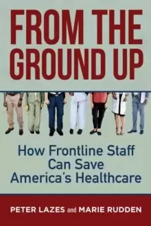 Image of From the Ground Up : How Frontline Staff Can Save America's Healthcare