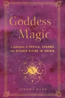 Image of Goddess Magic : A Handbook of Spells, Charms, and Rituals Divine in Origin Volume 10