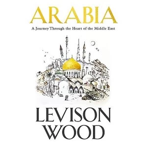 Image of Arabia A Journey Through The Heart of the Middle East Hardback 2018
