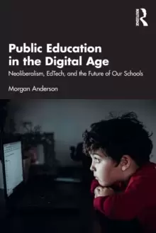 Image of Public Education in the Digital Age : Neoliberalism, EdTech, and the Future of Our Schools