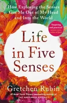 Image of Life in Five Senses : How Exploring the Senses Got Me Out of My Head and Into the World