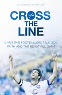 Image of cross the line christian footballers talk god faith and the beautiful game