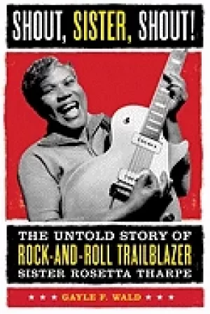Image of shout sister shout the untold story of rock and roll trailblazer sister ros