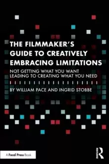 Image of The Filmmaker's Guide to Creatively Embracing Limitations : Not Getting What You Want Leading to Creating What You Need