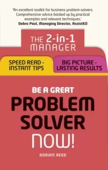 Image of Be a Great Problem Solver - Now! : The 2-in-1 Manager: Speed Read - Instant Tips; Big Picture - Lasting Results