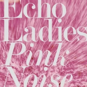 Image of Pink Noise by Echo Ladies CD Album