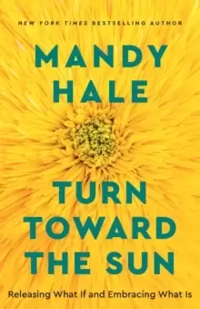 Image of Turn Toward the Sun : Releasing What If and Embracing What Is