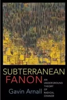 Image of Subterranean Fanon : An Underground Theory of Radical Change