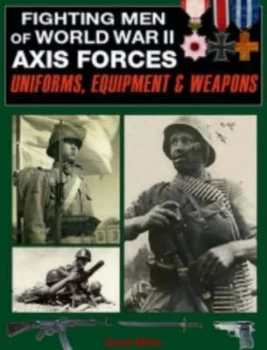Image of Fighting Men of World War Ii. Axis Forces Uniforms Equipment and Weapons by David Miller Hardback