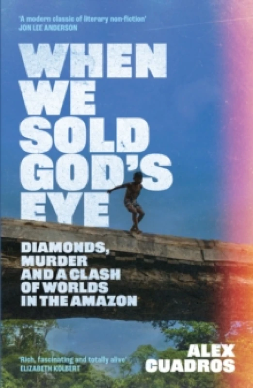 Image of When We Sold God's Eye : Diamonds, Murder and a Clash of Worlds in the Amazon 'A MODERN CLASSIC OF LITERARY NONFICTION' - JON LEE ANDERSON Hardback