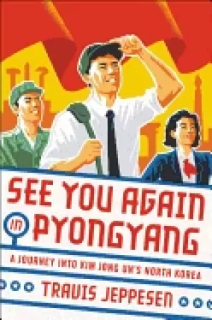 Image of see you again in pyongyang a journey into kim jong uns north korea