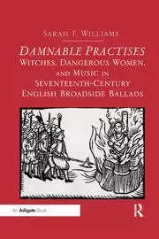 Image of Damnable Practises: Witches Dangerous Women and Music in Seventeenth-Century English Broadside Ballads