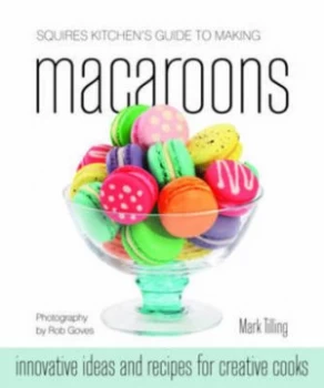 Image of Squires Kitchens guide to making macaroons by Mark Tilling|Jenny Stewart|Squires Kitchen