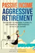 Image of passive income aggressive retirement the secret to freedom flexibility and