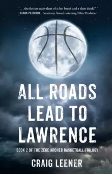 Image of All Roads Lead to Lawrence : Book 2 of the Zeke Archer Basketball Trilogy
