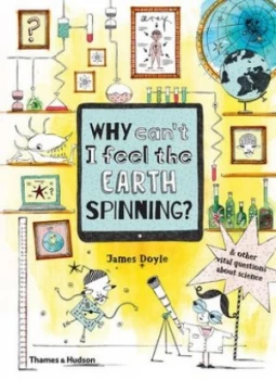 Image of Why cant I feel the Earth spinning? & other vital questions about science by James Doyle