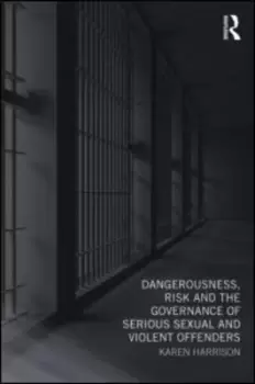 Image of Dangerousness risk and the governance of serious sexual and violent offenders by Karen Harrison