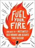 Image of fuel your fire 200 ways to instantly beat burnout and reignite your passion