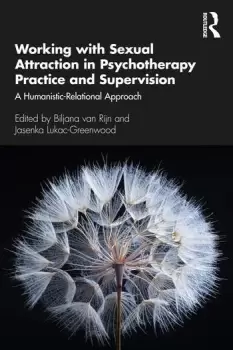 Image of Working with Sexual Attraction in Psychotherapy Practice and SupervisionA Humanistic-Relational Approach