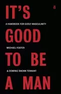 Image of its good to be a man a handbook for godly masculinity