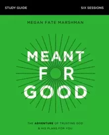 Image of Meant for Good Study Guide : The Adventure of Trusting God and His Plans for You