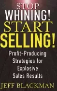 Image of stop whining start selling profit producing strategies for explosive sales