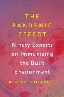 Image of The Pandemic Effect : Ninety Experts on Immunizing the Built Environment