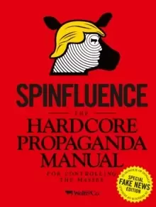 Image of Spinfluence. The Hardcore Propaganda Manual for Controlling the Masses : Fake News Special Edition