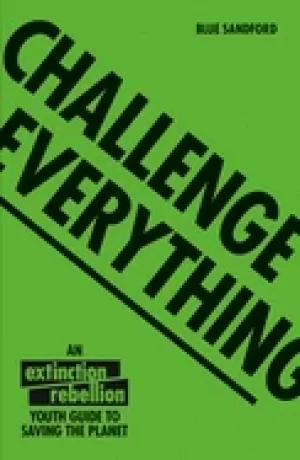 Image of challenge everything an extinction rebellion youth guide to saving the plan