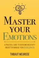 Image of master your emotions a practical guide to overcome negativity and better ma