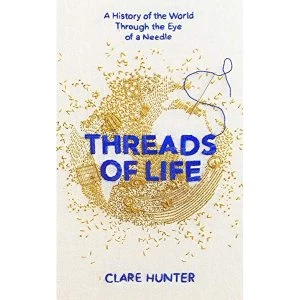 Image of Threads of Life a History The World Through Eye a Needle Hardcover