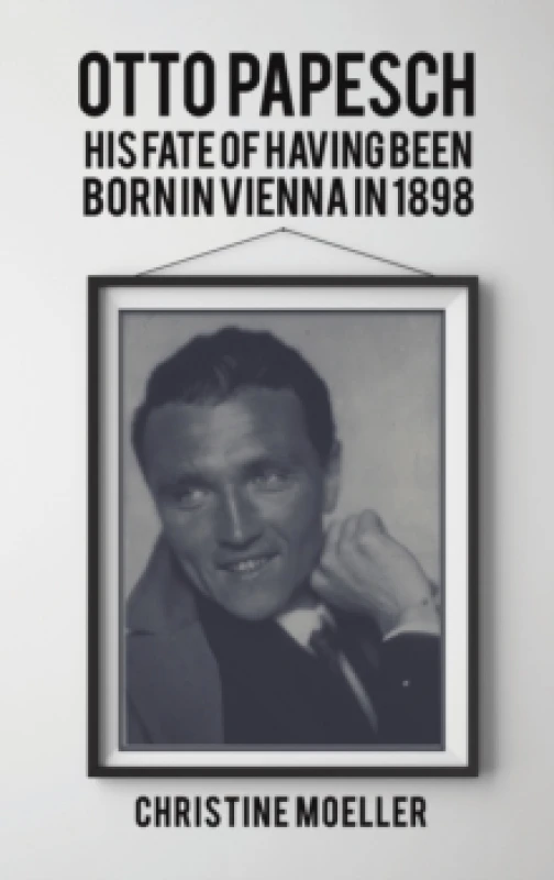 Image of Otto Papesch : His Fate of Having Been Born in Vienna in 1898 Hardback