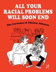 Image of All Your Racial Problems Will Soon End : The Cartoons of Charles Johnson