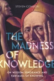Image of The Madness of Knowledge : On Wisdom, Ignorance and Fantasies of Knowing