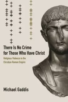 Image of There Is No Crime for Those Who Have Christ : Religious Violence in the Christian Roman Empire