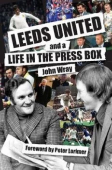 Image of Leeds United and a Life in the Press Box by John Wray Paperback
