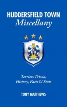Image of Huddersfield Town Miscellany by Tony Matthews Hardback