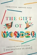 Image of gift of wonder creative practices for delighting in god