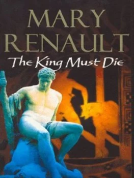 Image of The King Must Die by Mary Renault Paperback