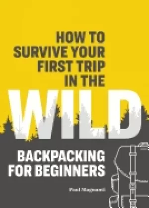 Image of how to survive your first trip in the wild backpacking for beginners