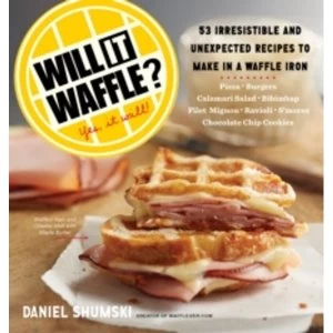 Image of Will It Waffle? 53 Irresistible and Unexpected Recipes to Make in a Waffle Iron