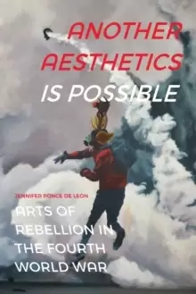 Image of Another Aesthetics Is Possible : Arts of Rebellion in the Fourth World War
